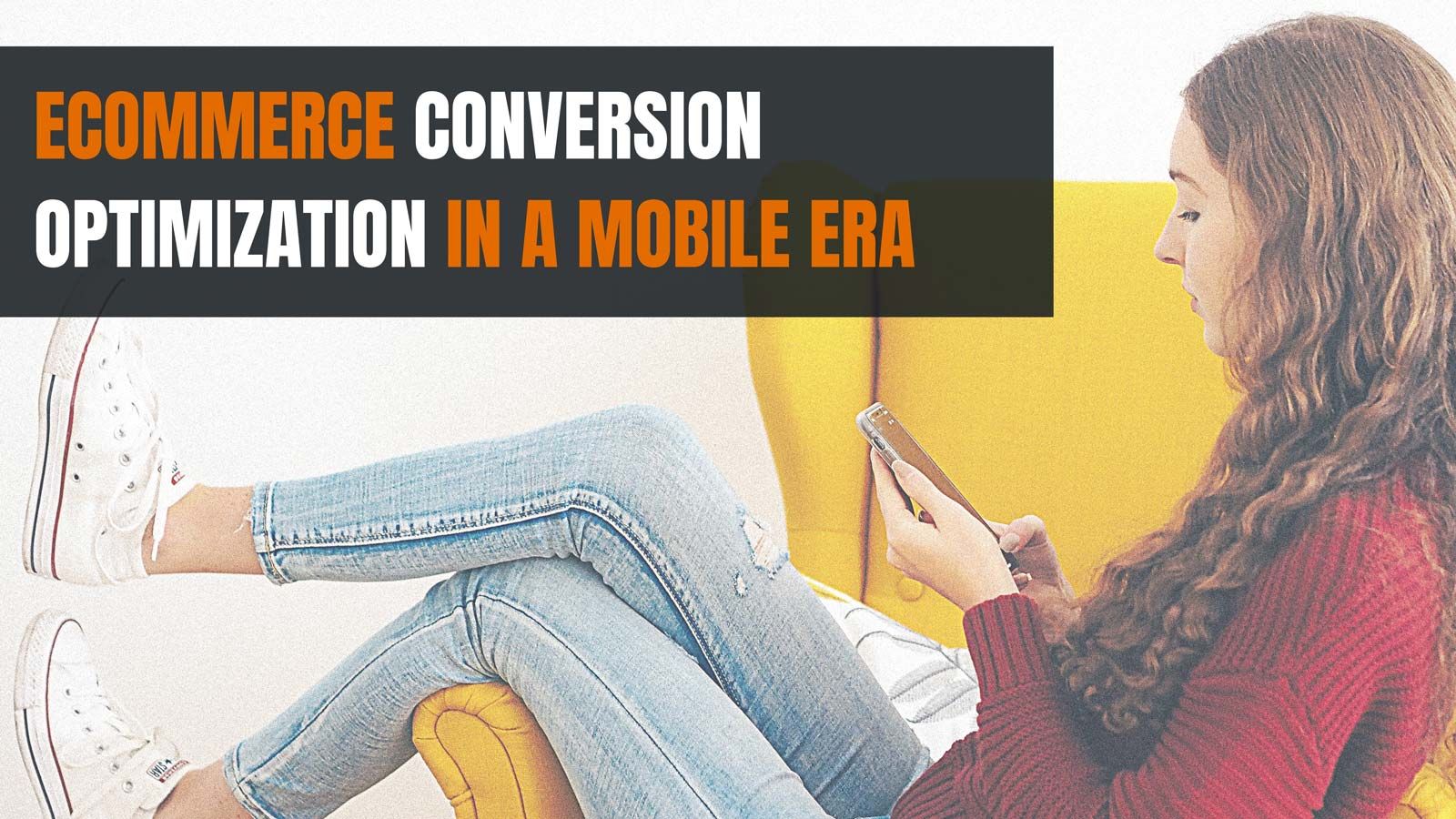 ECOMMERCE CONVERSION RATE OPTIMIZATION IN A MOBILE ERA
